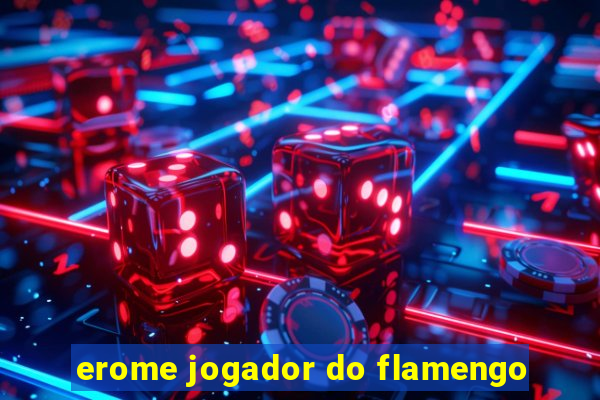 erome jogador do flamengo